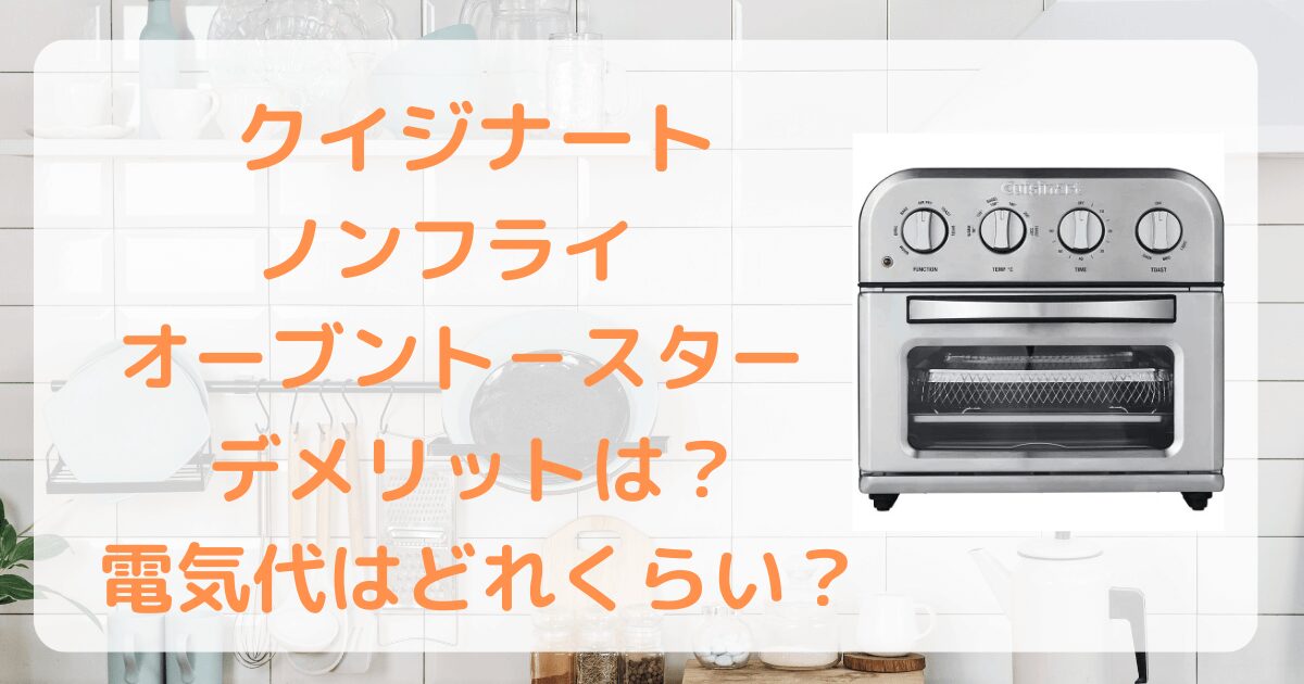 クイジナート　ノンフライ　オーブントースター　デメリット　電気代　口コミ　評価